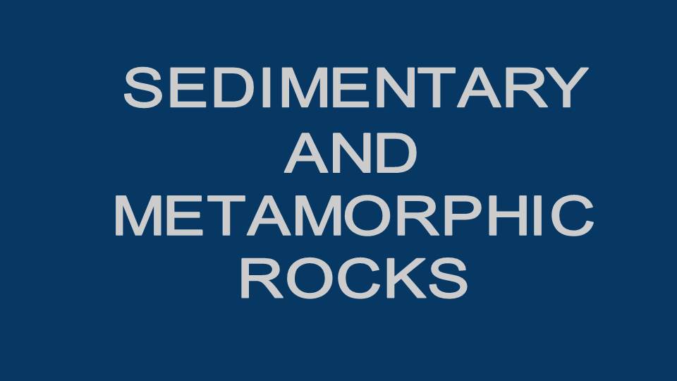 sedimentary and metamorphic rocks